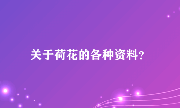 关于荷花的各种资料？