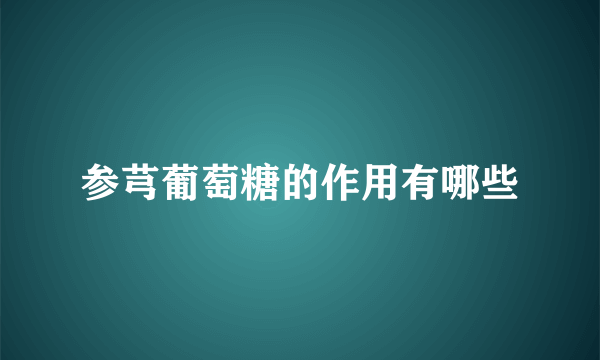 参芎葡萄糖的作用有哪些