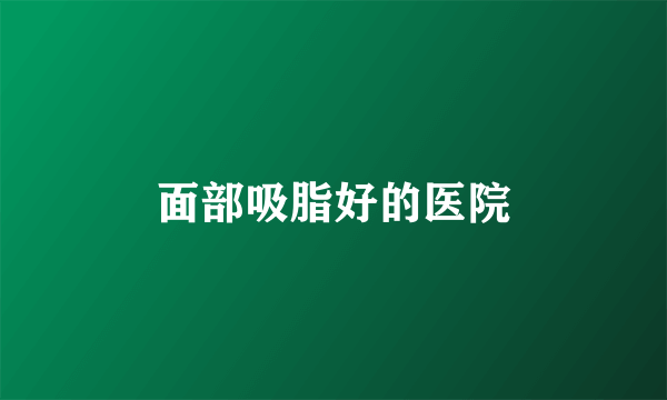 面部吸脂好的医院
