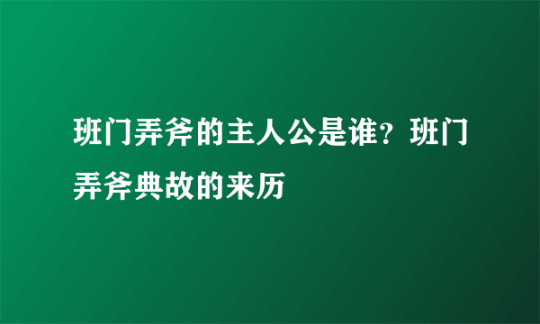 班门弄斧的主人公是谁？班门弄斧典故的来历