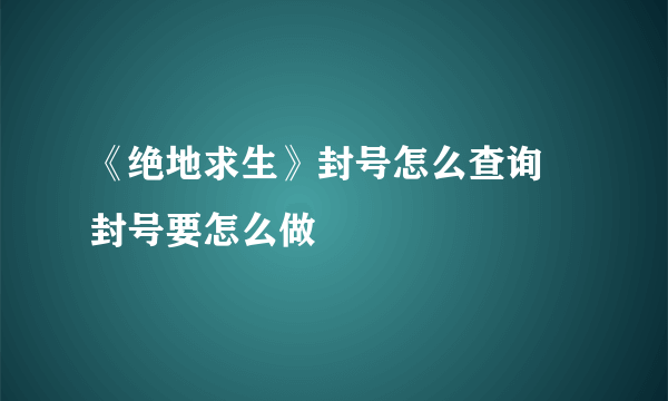 《绝地求生》封号怎么查询 封号要怎么做