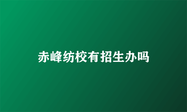 赤峰纺校有招生办吗