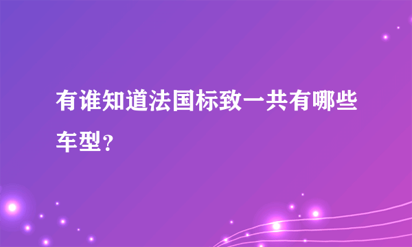 有谁知道法国标致一共有哪些车型？
