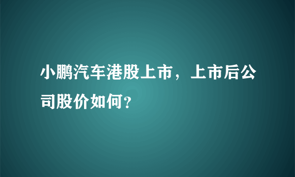 小鹏汽车港股上市，上市后公司股价如何？