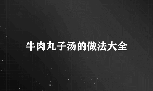 牛肉丸子汤的做法大全