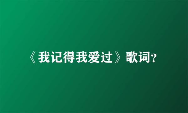 《我记得我爱过》歌词？