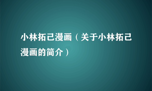 小林拓己漫画（关于小林拓己漫画的简介）
