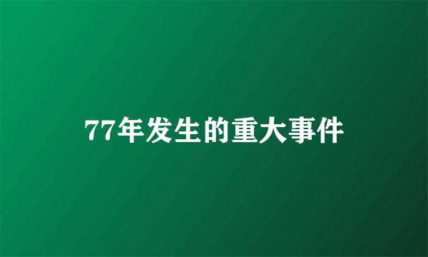77年发生的重大事件