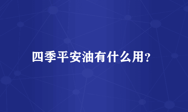四季平安油有什么用？
