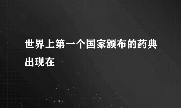 世界上第一个国家颁布的药典出现在