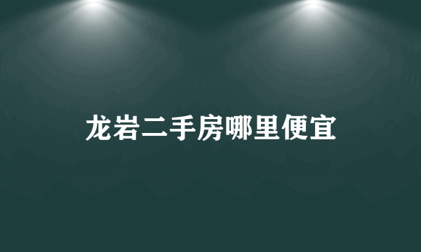 龙岩二手房哪里便宜
