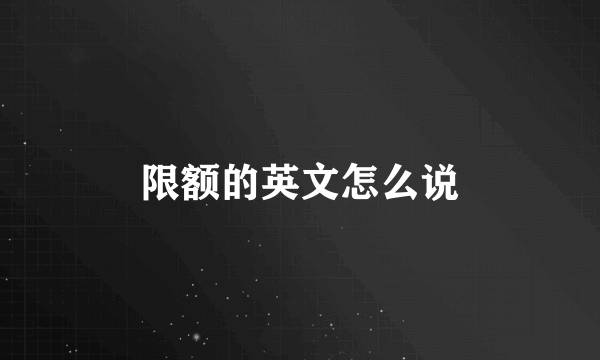 限额的英文怎么说