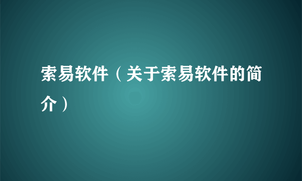 索易软件（关于索易软件的简介）