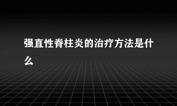 强直性脊柱炎的治疗方法是什么