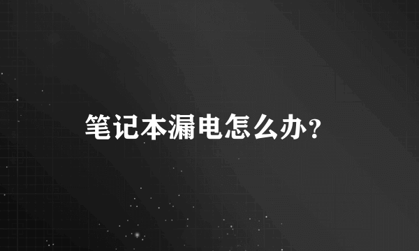 笔记本漏电怎么办？