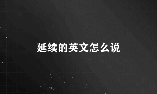 延续的英文怎么说