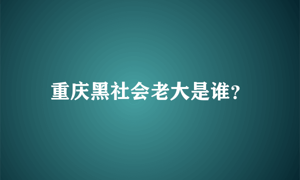 重庆黑社会老大是谁？