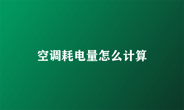 空调耗电量怎么计算