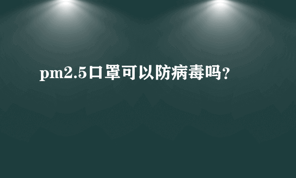 pm2.5口罩可以防病毒吗？
