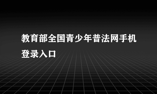 教育部全国青少年普法网手机登录入口
