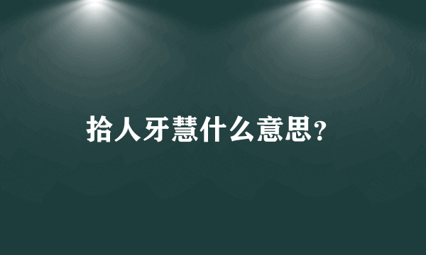 拾人牙慧什么意思？
