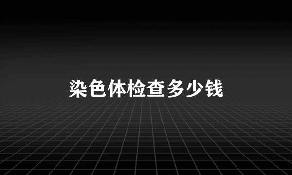 染色体检查多少钱