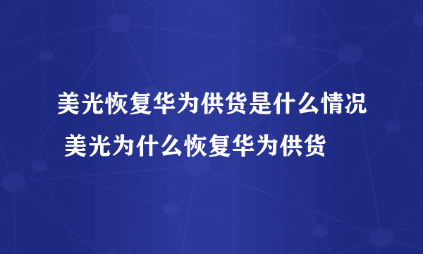 美光恢复华为供货是什么情况 美光为什么恢复华为供货