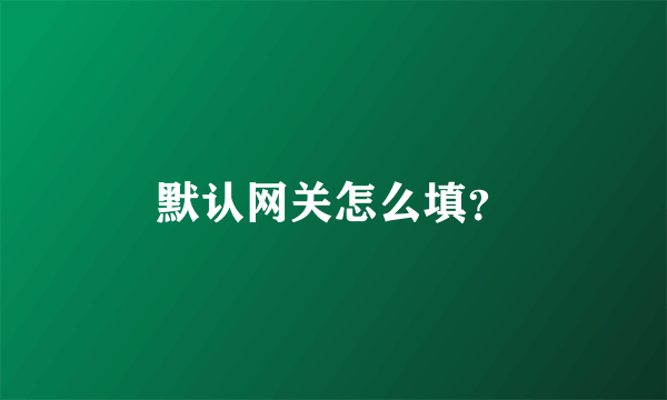 默认网关怎么填？