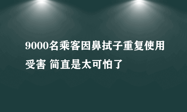 9000名乘客因鼻拭子重复使用受害 简直是太可怕了