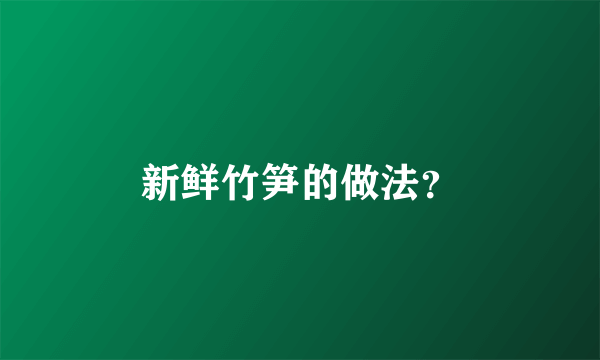 新鲜竹笋的做法？
