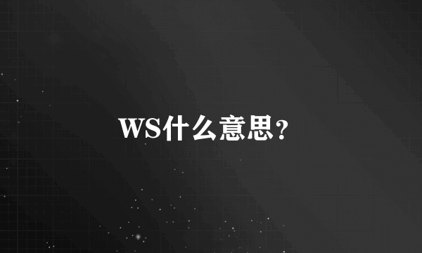 WS什么意思？