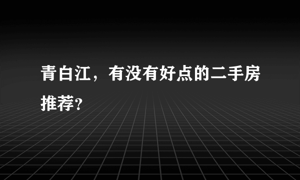 青白江，有没有好点的二手房推荐？