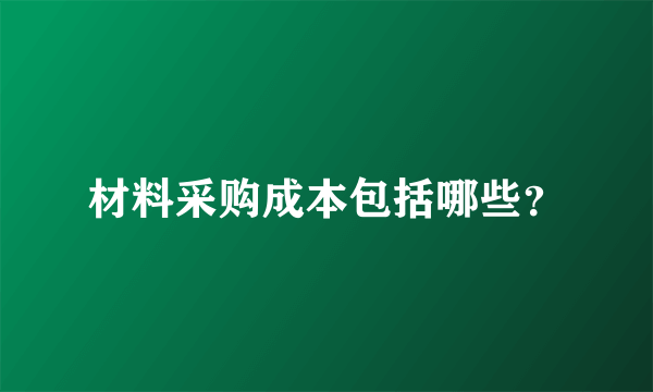 材料采购成本包括哪些？