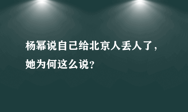 杨幂说自己给北京人丢人了，她为何这么说？