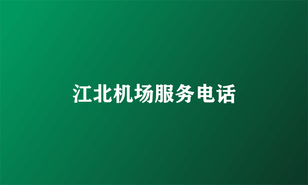江北机场服务电话