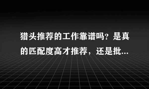 猎头推荐的工作靠谱吗？是真的匹配度高才推荐，还是批量推荐的呀？