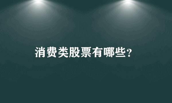 消费类股票有哪些？