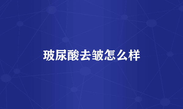玻尿酸去皱怎么样
