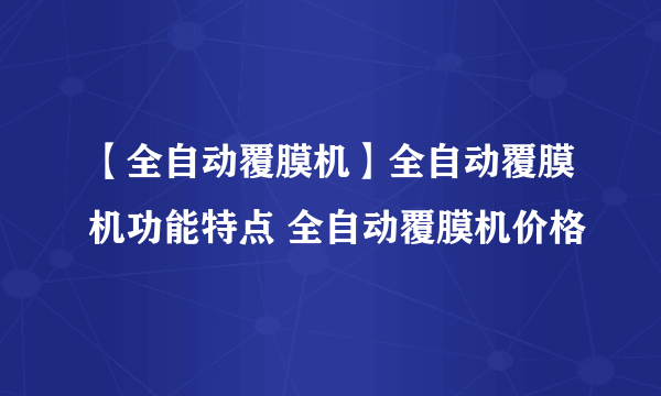 【全自动覆膜机】全自动覆膜机功能特点 全自动覆膜机价格