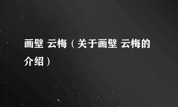 画壁 云梅（关于画壁 云梅的介绍）