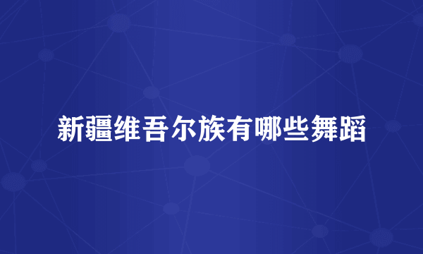 新疆维吾尔族有哪些舞蹈