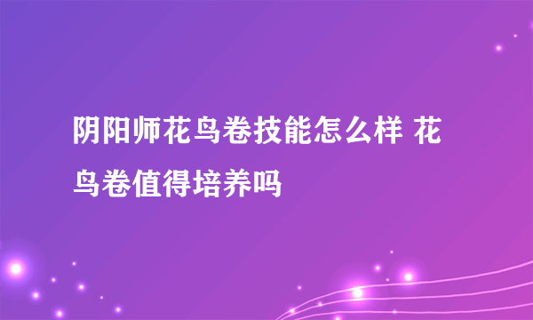 阴阳师花鸟卷技能怎么样 花鸟卷值得培养吗