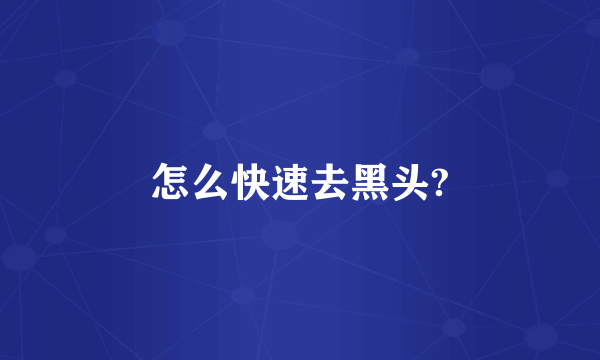 怎么快速去黑头?