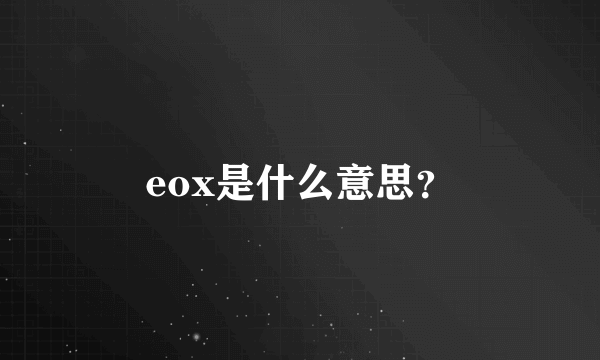 eox是什么意思？