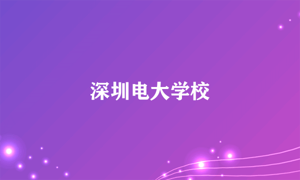 深圳电大学校