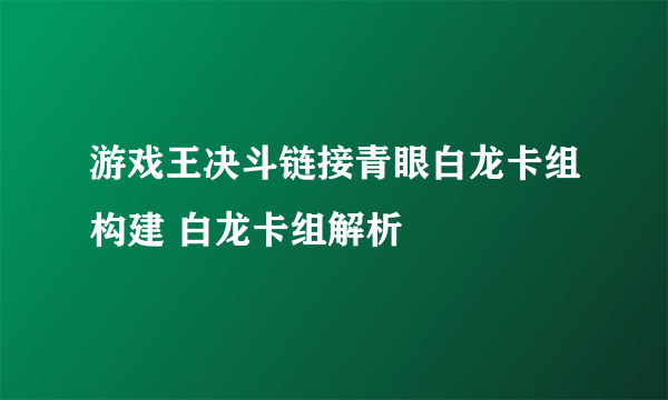 游戏王决斗链接青眼白龙卡组构建 白龙卡组解析