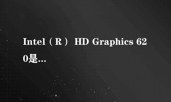 Intel（R） HD Graphics 620是什么概念