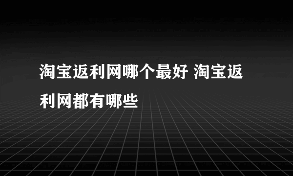 淘宝返利网哪个最好 淘宝返利网都有哪些