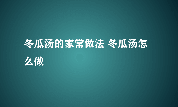 冬瓜汤的家常做法 冬瓜汤怎么做