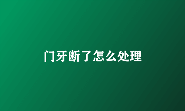 门牙断了怎么处理